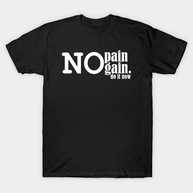 no pain no gain, do it now. T-Shirt by Ticus7
